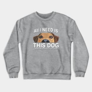 ALL I NEED IS THIS DOG Crewneck Sweatshirt